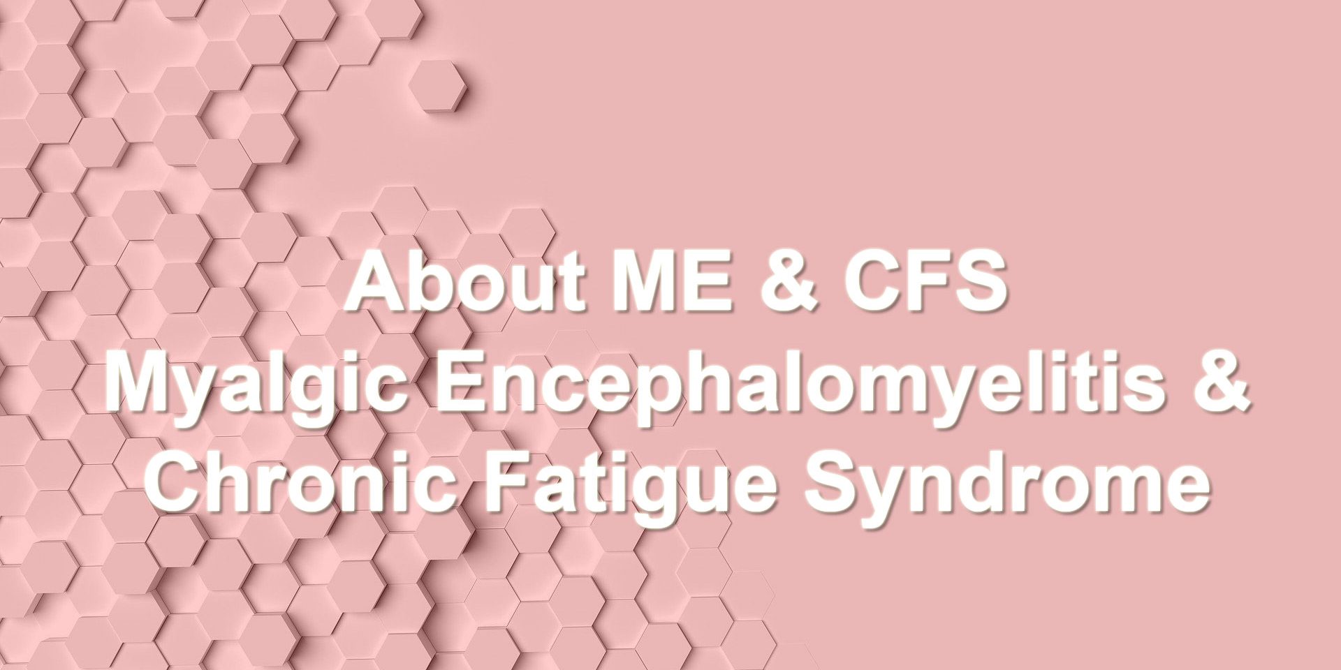 About ME and CFS hexagonal blocks on a pink background